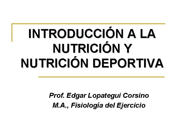 INTRODUCCIÓN A LA NUTRICIÓN Y NUTRICIÓN DEPORTIVA Prof. Edgar Lopategui Corsino M. A. ,