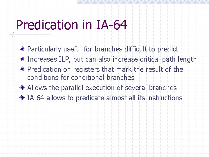 Predication in IA-64 Particularly useful for branches difficult to predict Increases ILP, but can