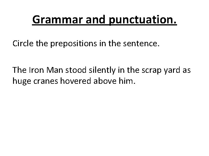 Grammar and punctuation. Circle the prepositions in the sentence. The Iron Man stood silently