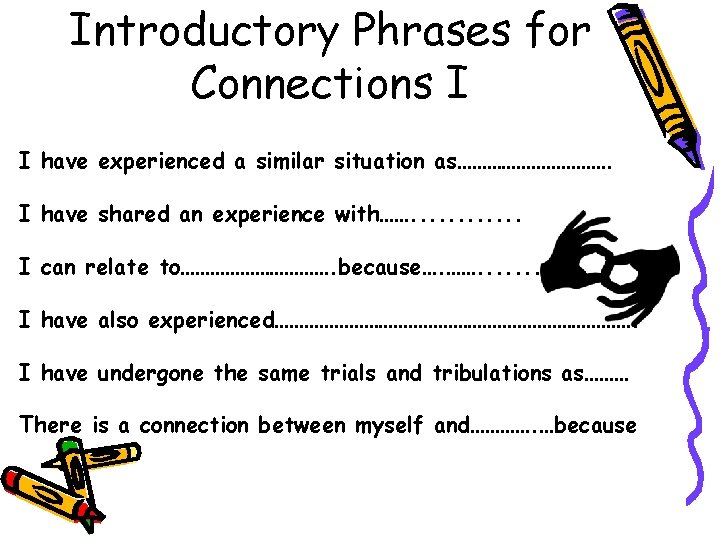 Introductory Phrases for Connections I I have experienced a similar situation as……………. I have