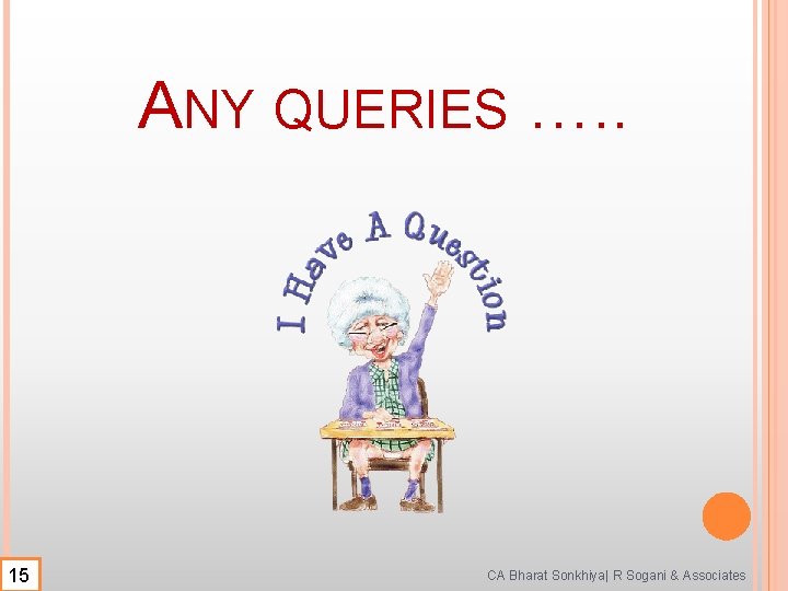 ANY QUERIES …. . 15 CA Bharat Sonkhiya| R Sogani & Associates ANY QUERIES …. . 15 CA Bharat Sonkhiya| R Sogani & Associates