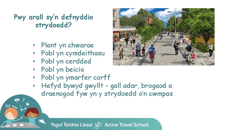 Pwy arall sy’n defnyddio strydoedd? • • • Plant yn chwarae Pobl yn cymdeithasu