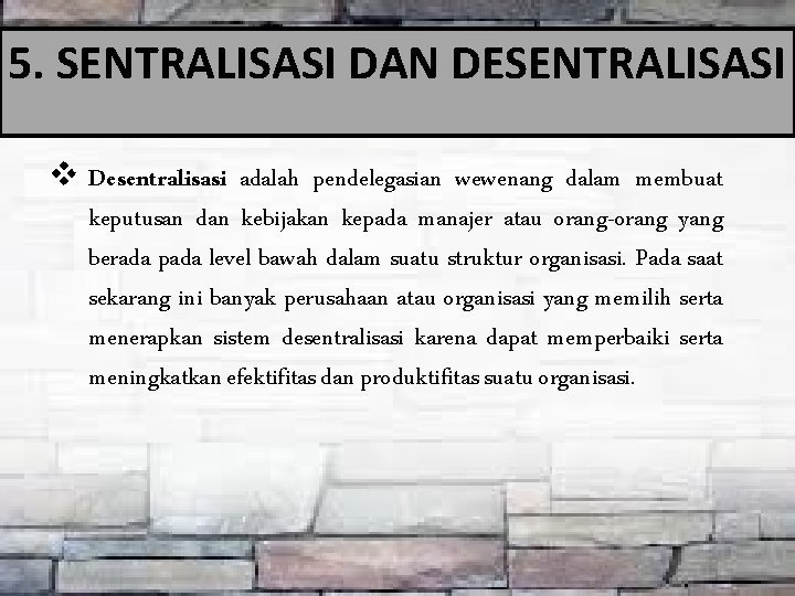 5. SENTRALISASI DAN DESENTRALISASI v Desentralisasi adalah pendelegasian wewenang dalam membuat keputusan dan kebijakan