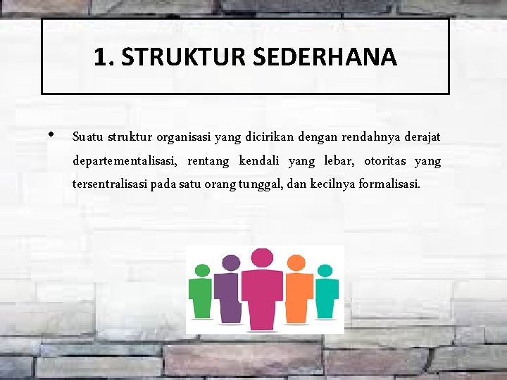 1. STRUKTUR SEDERHANA • Suatu struktur organisasi yang dicirikan dengan rendahnya derajat departementalisasi, rentang