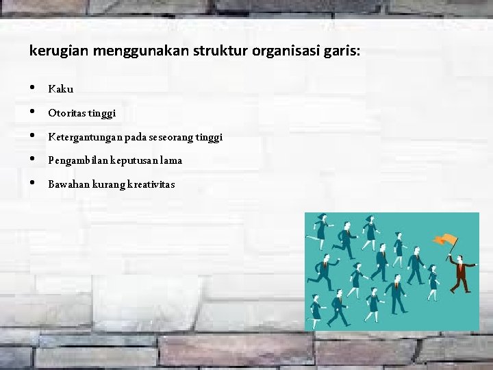 kerugian menggunakan struktur organisasi garis: • • • Kaku Otoritas tinggi Ketergantungan pada seseorang