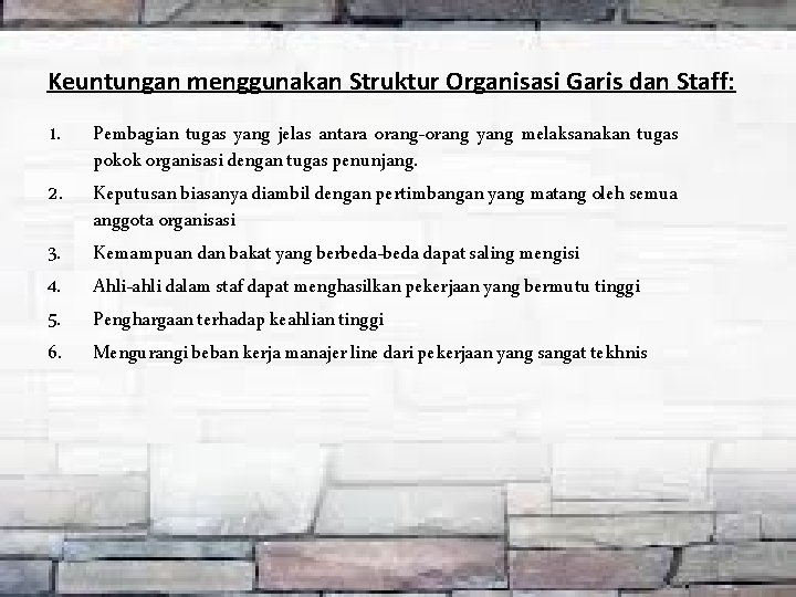 Keuntungan menggunakan Struktur Organisasi Garis dan Staff: 1. 2. 3. 4. 5. 6. Pembagian