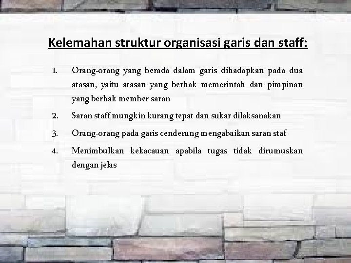 Kelemahan struktur organisasi garis dan staff: 1. Orang-orang yang berada dalam garis dihadapkan pada