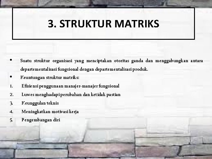 3. STRUKTUR MATRIKS • Suatu struktur organisasi yang menciptakan otoritas ganda dan menggabungkan antara