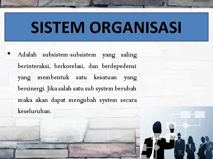 SISTEM ORGANISASI • Adalah subsistem-subsistem yang saling berinteraksi, berkorelasi, dan berdepedensi yang membentuk satu