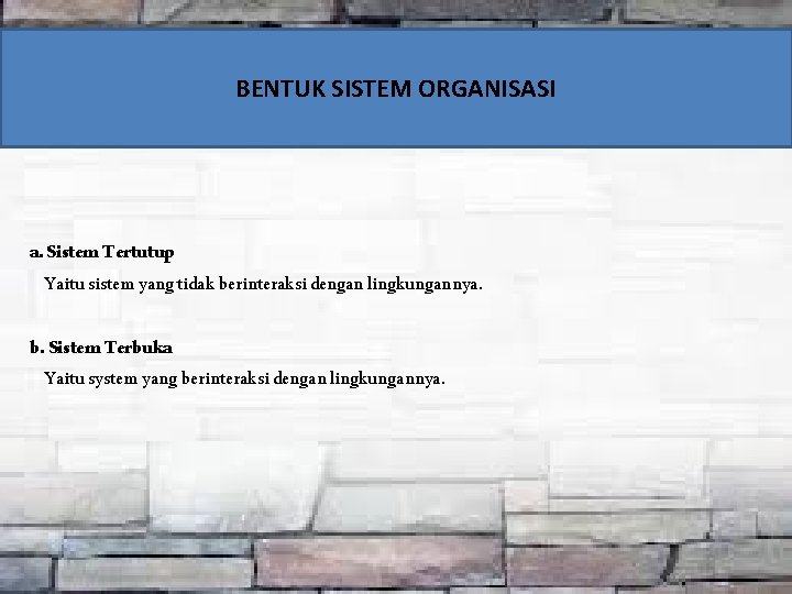 BENTUK SISTEM ORGANISASI a. Sistem Tertutup Yaitu sistem yang tidak berinteraksi dengan lingkungannya. b.