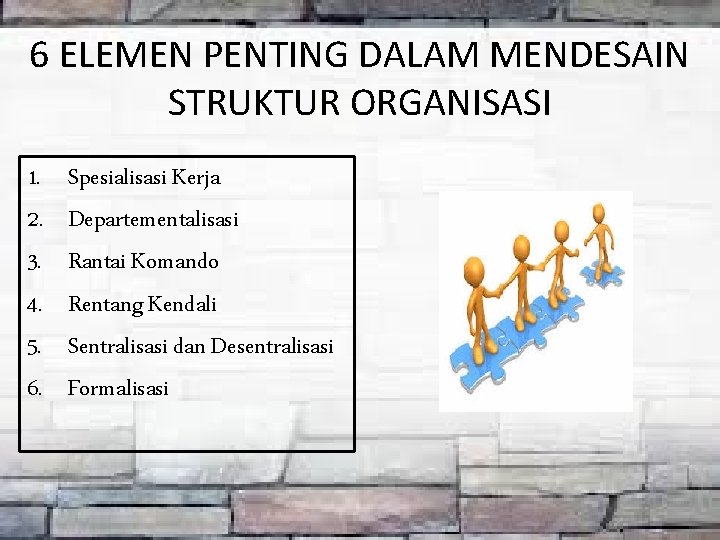 6 ELEMEN PENTING DALAM MENDESAIN STRUKTUR ORGANISASI 1. 2. 3. 4. 5. 6. Spesialisasi