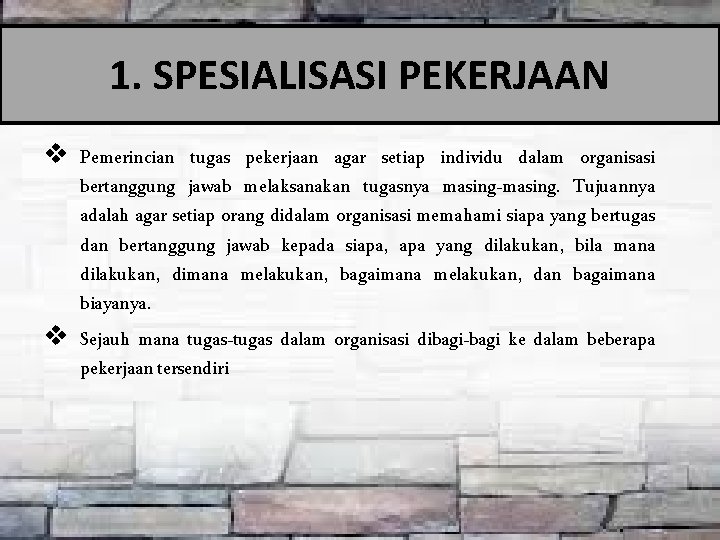 1. SPESIALISASI PEKERJAAN v Pemerincian tugas pekerjaan agar setiap individu dalam organisasi bertanggung jawab