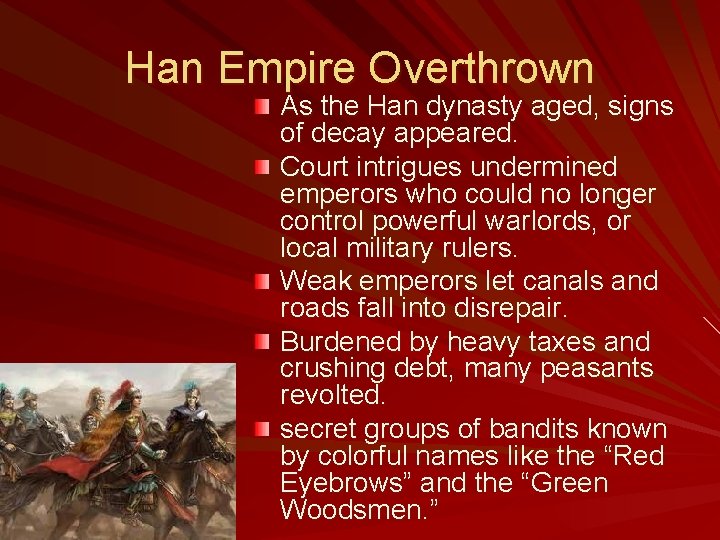 Han Empire Overthrown As the Han dynasty aged, signs of decay appeared. Court intrigues