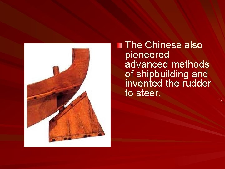 The Chinese also pioneered advanced methods of shipbuilding and invented the rudder to steer.