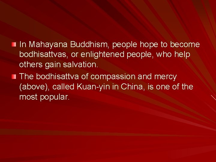 In Mahayana Buddhism, people hope to become bodhisattvas, or enlightened people, who help others