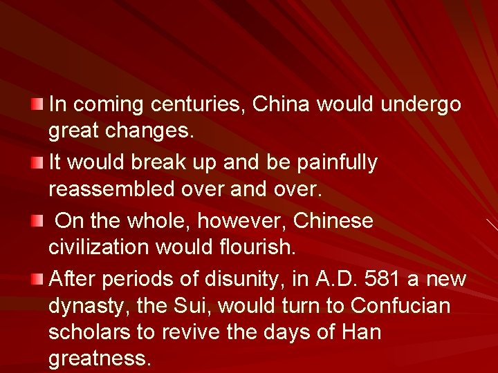 In coming centuries, China would undergo great changes. It would break up and be