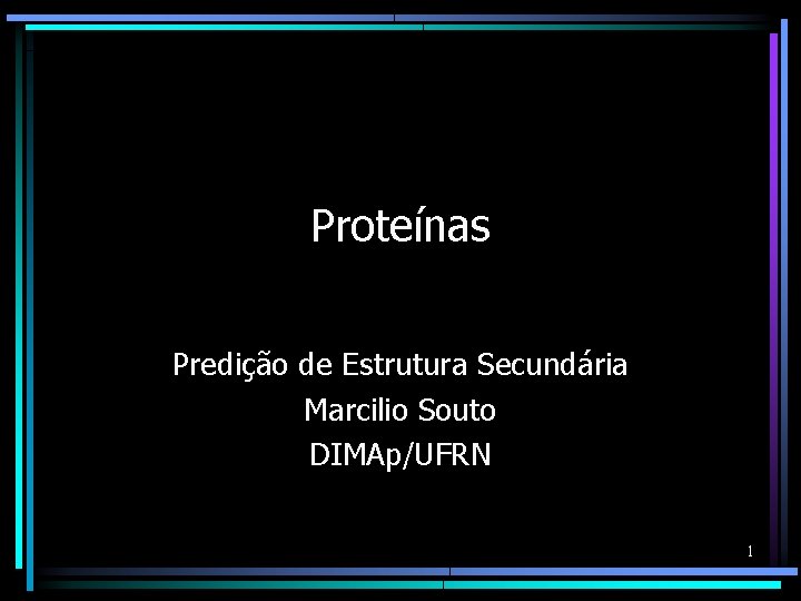 Proteínas Predição de Estrutura Secundária Marcilio Souto DIMAp/UFRN 1 