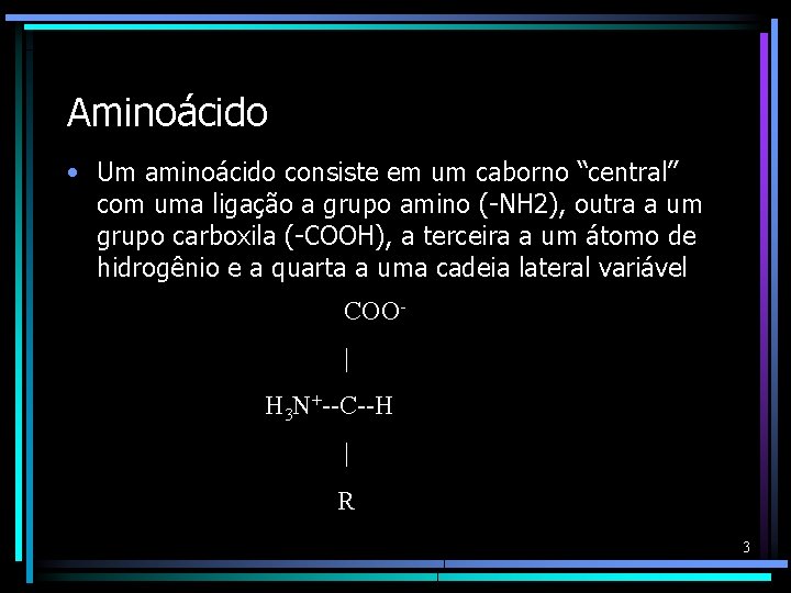 Aminoácido • Um aminoácido consiste em um caborno “central” com uma ligação a grupo