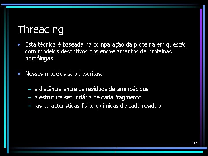 Threading • Esta técnica é baseada na comparação da proteína em questão com modelos