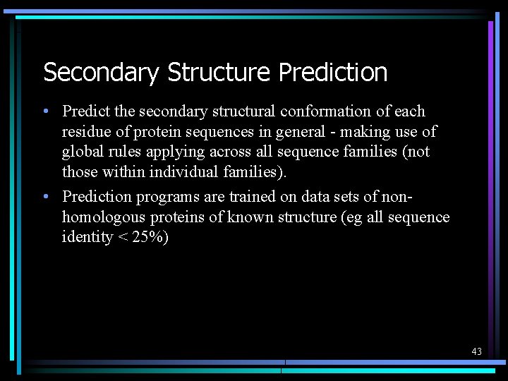 Secondary Structure Prediction • Predict the secondary structural conformation of each residue of protein