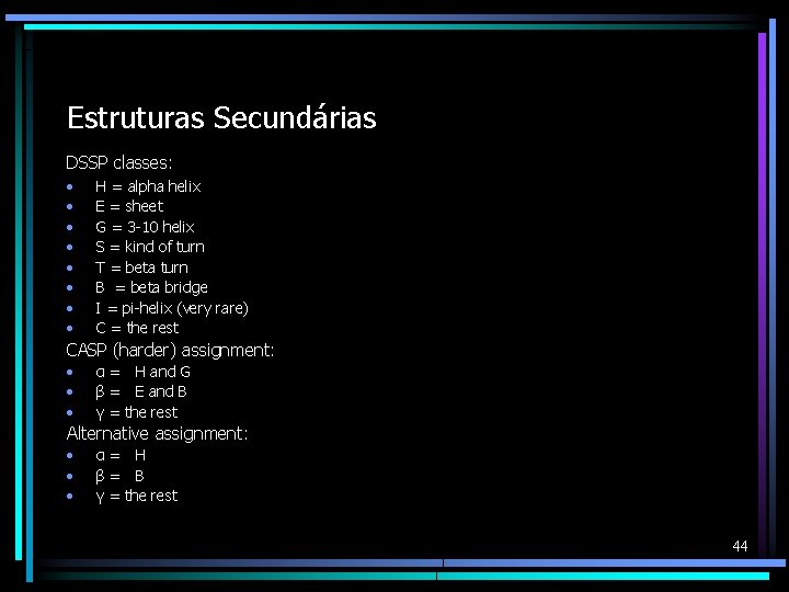 Estruturas Secundárias DSSP classes: • • H = alpha helix E = sheet G