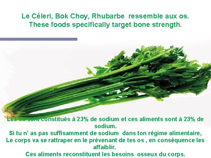Le Céleri, Bok Choy, Rhubarbe ressemble aux os. These foods specifically target bone strength.