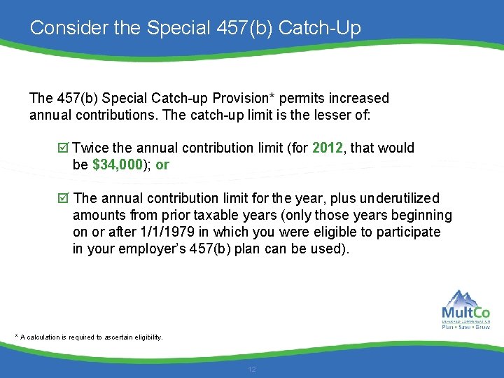 Consider the Special 457(b) Catch-Up The 457(b) Special Catch-up Provision* permits increased annual contributions.