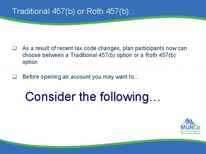 Traditional 457(b) or Roth 457(b)… q As a result of recent tax code changes,