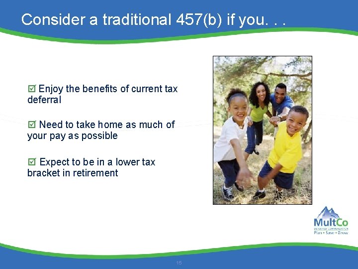 Consider a traditional 457(b) if you. . . Enjoy the benefits of current tax