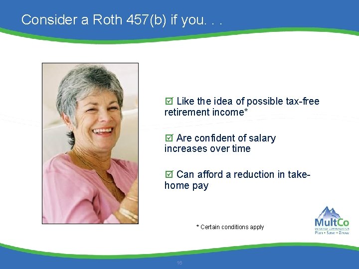 Consider a Roth 457(b) if you. . . Like the idea of possible tax-free