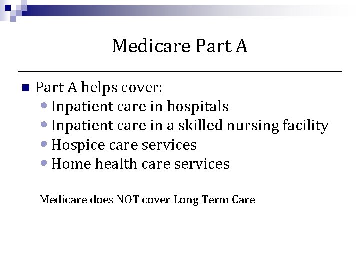 Medicare Part A n Part A helps cover: • Inpatient care in hospitals •