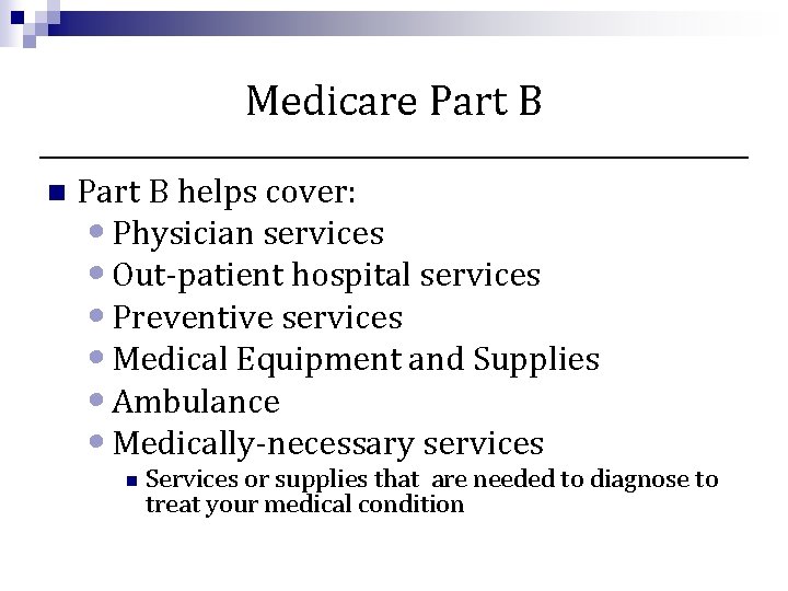 Medicare Part B n Part B helps cover: • Physician services • Out-patient hospital