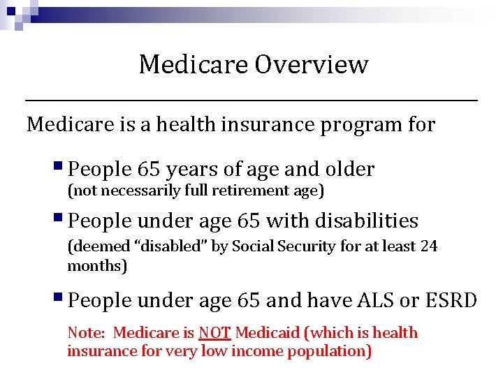 Medicare Overview Medicare is a health insurance program for § People 65 years of