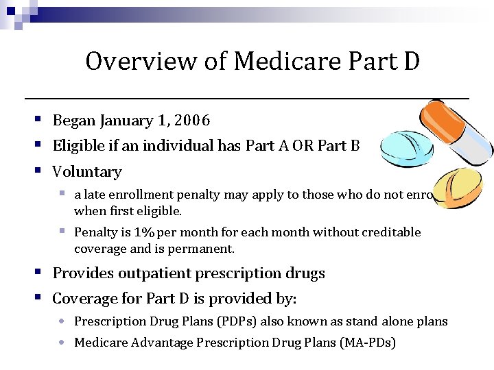 Overview of Medicare Part D § Began January 1, 2006 § Eligible if an