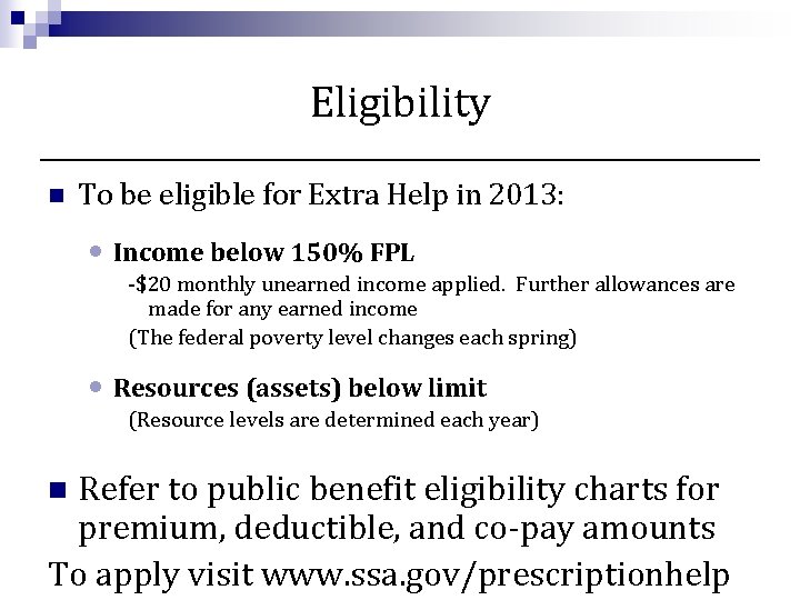 Eligibility n To be eligible for Extra Help in 2013: • Income below 150%