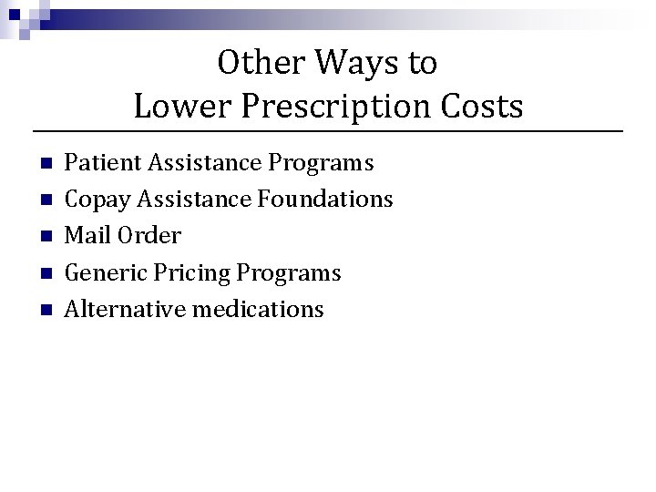 Other Ways to Lower Prescription Costs n n n Patient Assistance Programs Copay Assistance