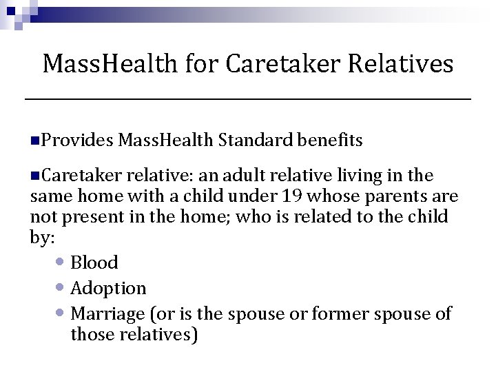 Mass. Health for Caretaker Relatives n. Provides Mass. Health Standard benefits n. Caretaker relative: