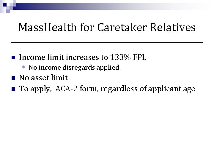 Mass. Health for Caretaker Relatives n Income limit increases to 133% FPL n No