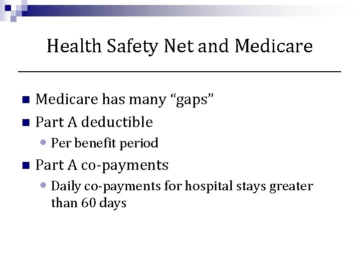 Health Safety Net and Medicare has many “gaps” n Part A deductible n •