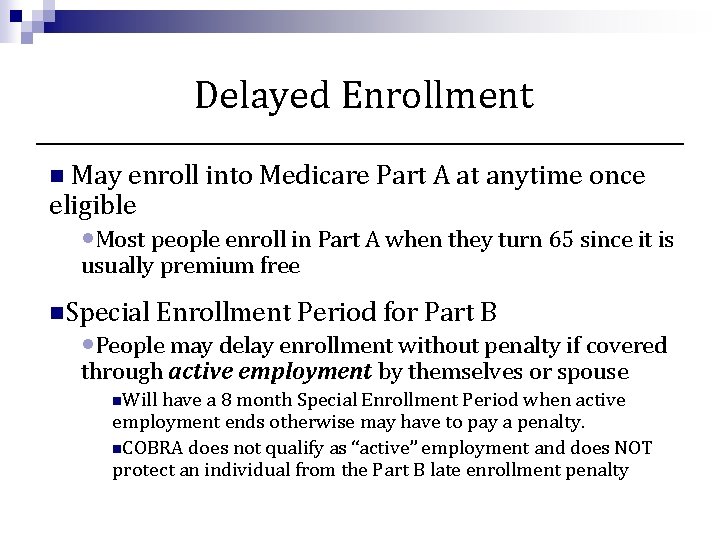 Delayed Enrollment n May enroll into Medicare Part A at anytime once eligible •