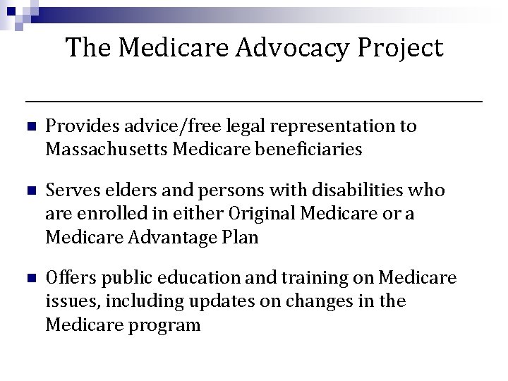 The Medicare Advocacy Project n Provides advice/free legal representation to Massachusetts Medicare beneficiaries n