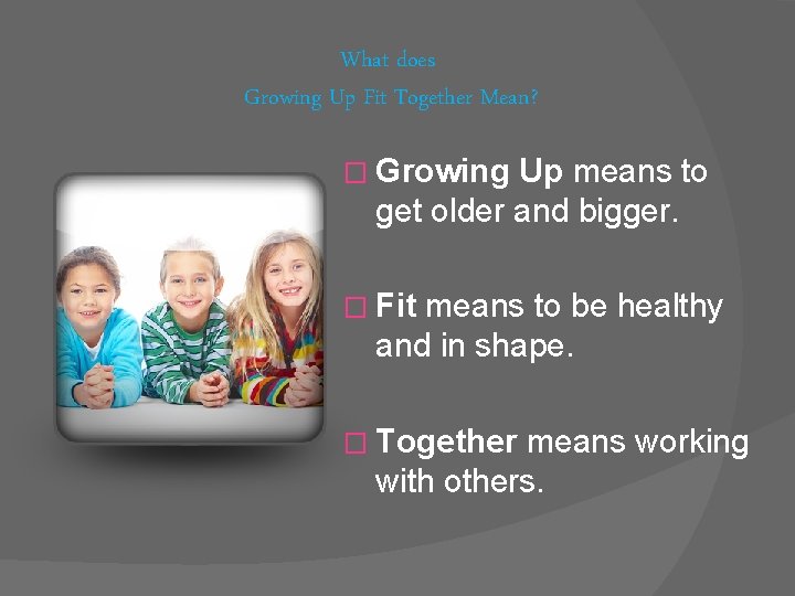 What does Growing Up Fit Together Mean? � Growing Up means to get older