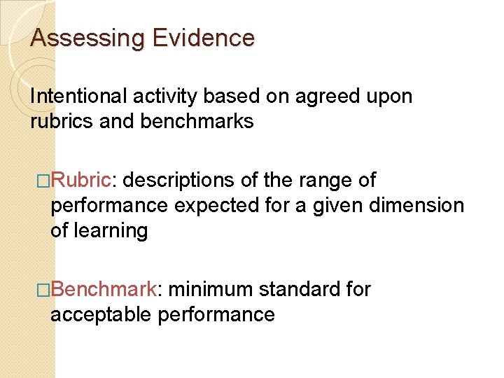 Assessing Evidence Intentional activity based on agreed upon rubrics and benchmarks �Rubric: descriptions of