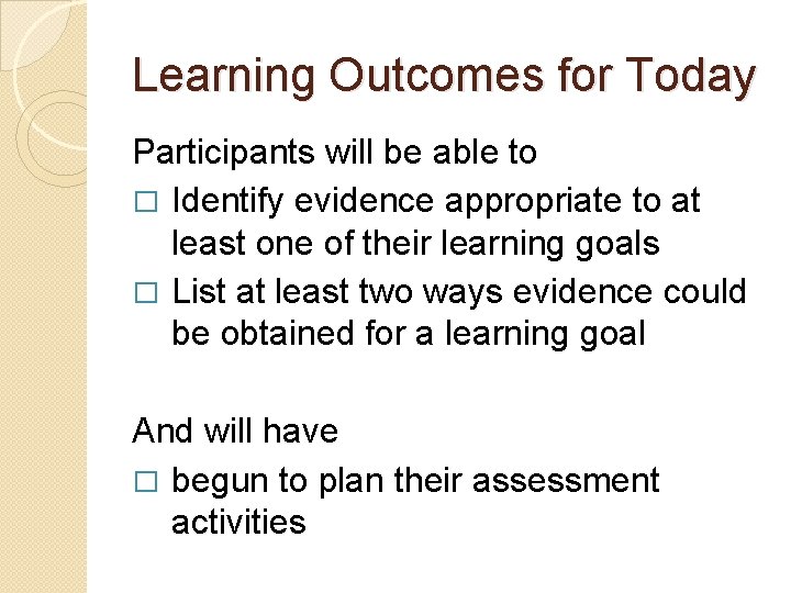 Learning Outcomes for Today Participants will be able to � Identify evidence appropriate to