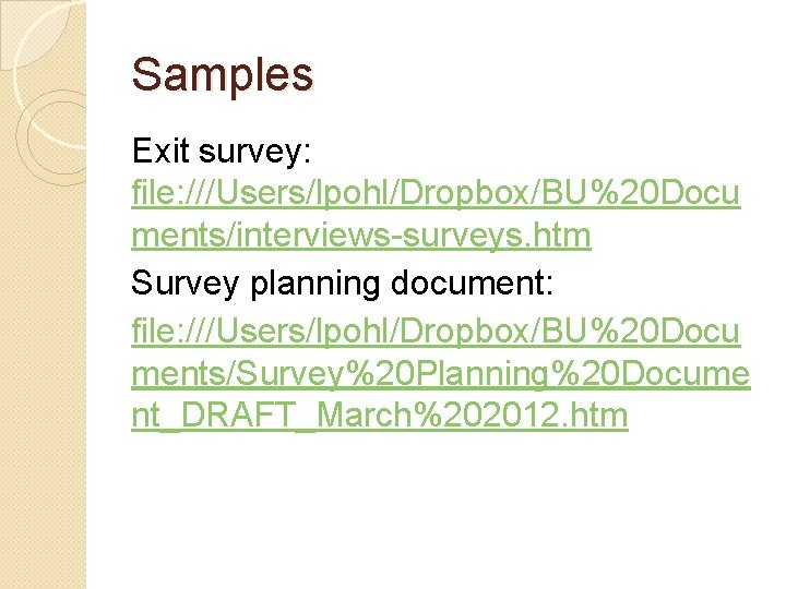 Samples Exit survey: file: ///Users/lpohl/Dropbox/BU%20 Docu ments/interviews-surveys. htm Survey planning document: file: ///Users/lpohl/Dropbox/BU%20 Docu