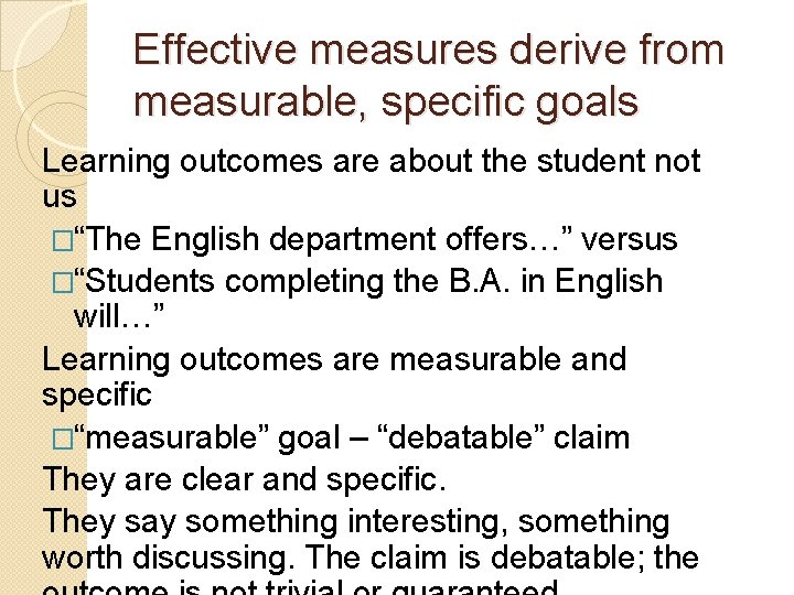 Effective measures derive from measurable, specific goals Learning outcomes are about the student not