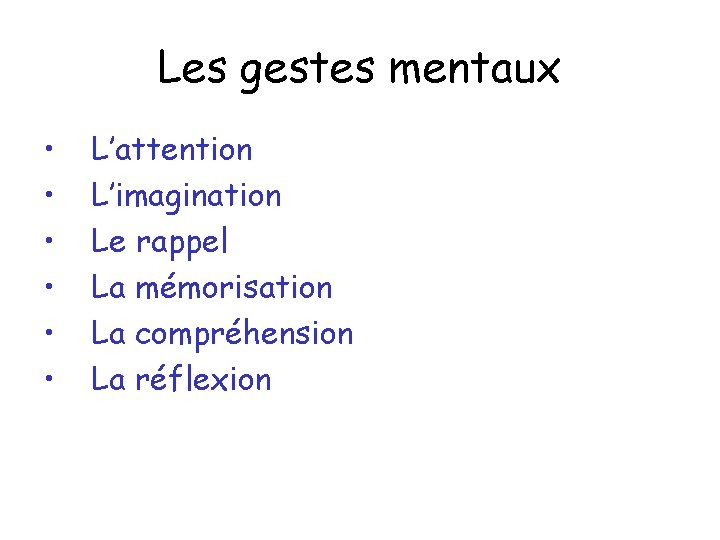 Les gestes mentaux • • • L’attention L’imagination Le rappel La mémorisation La compréhension