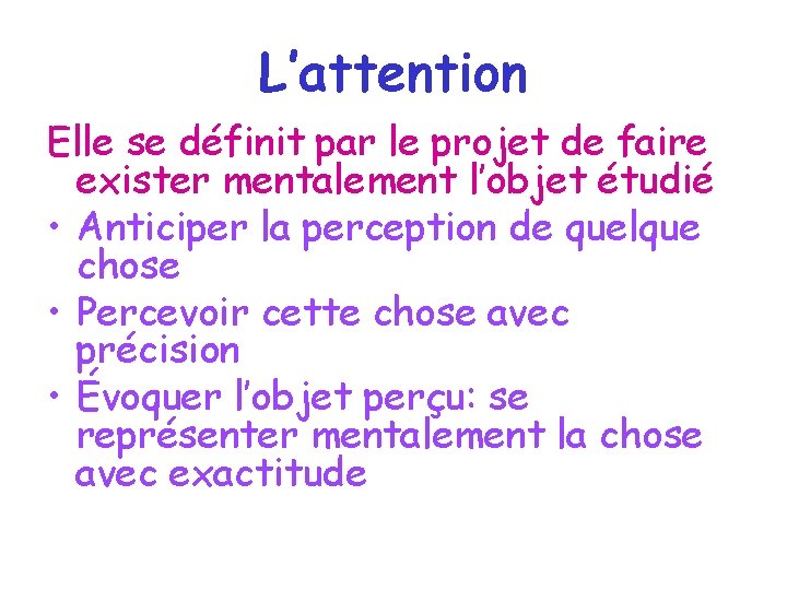 L’attention Elle se définit par le projet de faire exister mentalement l’objet étudié •