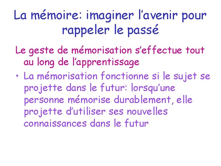 La mémoire: imaginer l’avenir pour rappeler le passé Le geste de mémorisation s’effectue tout