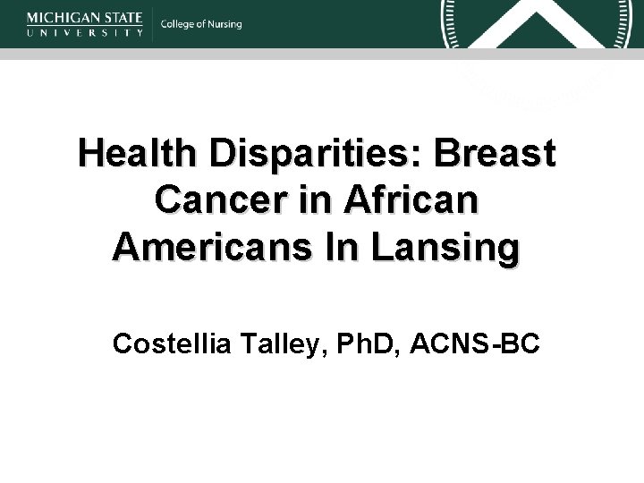 Health Disparities: Breast Cancer in African Americans In Lansing Costellia Talley, Ph. D, ACNS-BC